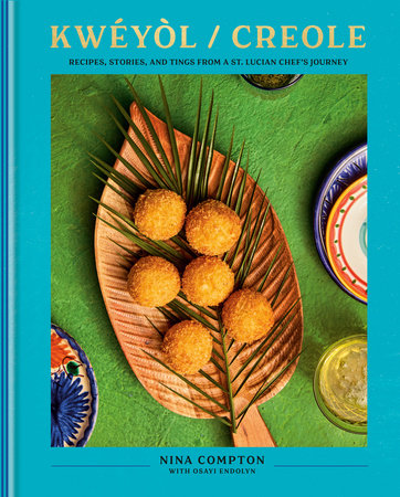 Kwéyòl / Creole Recipes, Stories, and Tings from a St. Lucian Chef's Journey: A Cookbook  By Nina Compton and Osayi Endolyn